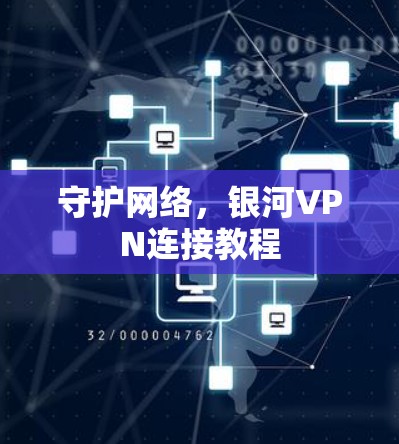 守护网络,银河VPN连接教程 守护网络,银河VPN连接教程