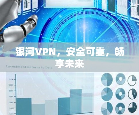 银河VPN,安全可靠,畅享未来 银河VPN,安全可靠,畅享未来