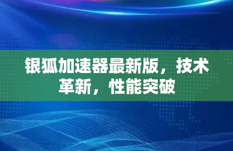 银狐加速器最新版,技术革新,性能突破 银狐加速器最新版,技术革新,性能突破