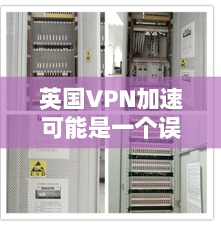 英国VPN加速可能是一个误解，因为VPN通常用于加密传输数据，而不是加速。然而，如果您想在英国使用VPN服务，可以联系英国的网络运营商或VPN平台，这些平台在英国是合法的