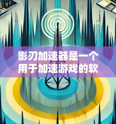 影刃加速器是一个用于加速游戏的软件工具,通常用于提升游戏性能和流畅度。如果你指的是海外服务器相关的加速工具或配置,可能需要结合几个方面来考虑 影刃加速器是一个用于加速游戏的软件工具,通常用于提升游戏性能和流畅度。如果你指的是海外服务器相关的加速工具或配置,可能需要结合几个方面来考虑