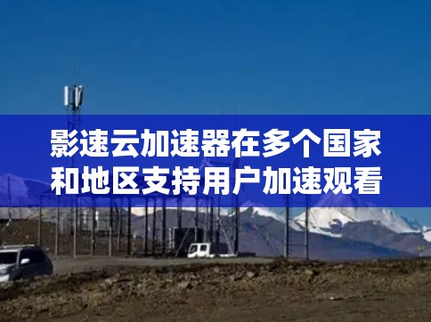 影速云加速器在多个国家和地区支持用户加速观看视频。以下是各个主要地区的加速器列表，包括网站地址、是否支持使用以及优惠券信息