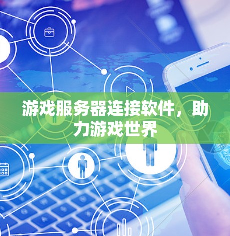 游戏服务器连接软件,助力游戏世界 游戏服务器连接软件,助力游戏世界