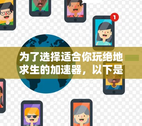 为了选择适合你玩绝地求生的加速器，以下是一些步骤和建议