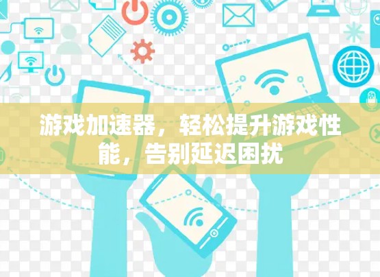 游戏加速器,轻松提升游戏性能,告别延迟困扰 游戏加速器,轻松提升游戏性能,告别延迟困扰