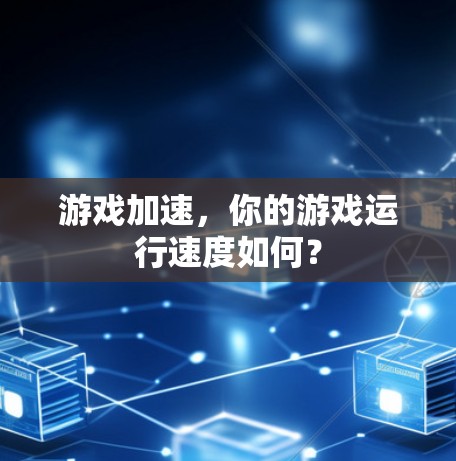游戏加速，你的游戏运行速度如何？