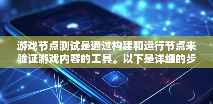 游戏节点测试是通过构建和运行节点来验证游戏内容的工具。以下是详细的步骤指南 游戏节点测试是通过构建和运行节点来验证游戏内容的工具。以下是详细的步骤指南