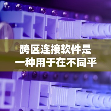 跨区连接软件是一种用于在不同平台或系统之间切换账户或账户信息的工具。这些软件通常支持用户在跨区连接时,将账户信息从一个平台移动到另一个平台,例如从微信账户转移到支付宝账户,或者从微信支付到微信钱包等 跨区连接软件是一种用于在不同平台或系统之间切换账户或账户信息的工具。这些软件通常支持用户在跨区连接时,将账户信息从一个平台移动到另一个平台,例如从微信账户转移到支付宝账户,或者从微信支付到微信钱包等