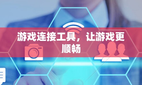 游戏连接工具,让游戏更顺畅 游戏连接工具,让游戏更顺畅