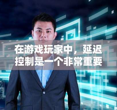 在游戏玩家中,延迟控制是一个非常重要的问题。延迟指的是游戏过程中因网络延迟或延迟控制软件导致的延迟时间,这会对游戏体验有较大影响。以下是一些可以在游戏中帮助你管理延迟的方法 在游戏玩家中,延迟控制是一个非常重要的问题。延迟指的是游戏过程中因网络延迟或延迟控制软件导致的延迟时间,这会对游戏体验有较大影响。以下是一些可以在游戏中帮助你管理延迟的方法