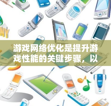 游戏网络优化是提升游戏性能的关键步骤，以下是详细的步骤指南