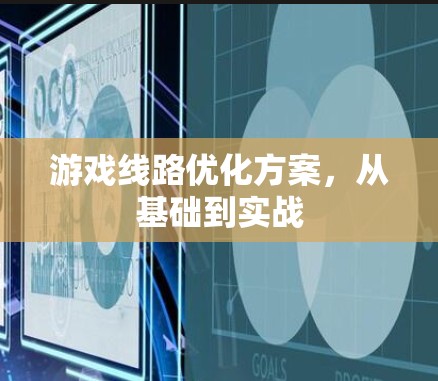 游戏线路优化方案,从基础到实战 游戏线路优化方案,从基础到实战