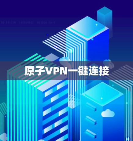 原子VPN一键连接 原子VPN一键连接