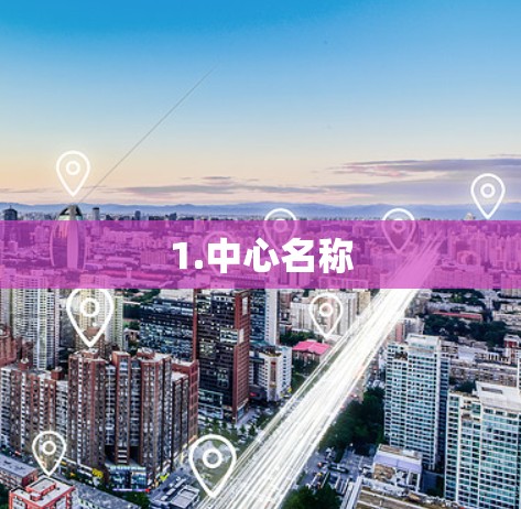 1.中心名称