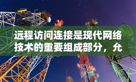 远程访问连接是现代网络技术的重要组成部分，允许在本地计算机上控制远程服务器。以下是一份详细的教程，帮助你理解和应用远程访问连接