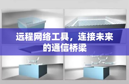 远程网络工具，连接未来的通信桥梁