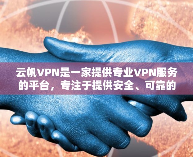 云帆VPN是一家提供专业VPN服务的平台，专注于提供安全、可靠的VPN解决方案。如果你正在寻找免费VPN软件下载，以下是一些推荐的软件推荐，它们都适合不同需求的用户