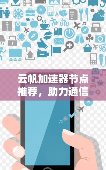 云帆加速器节点推荐，助力通信设备性能提升
