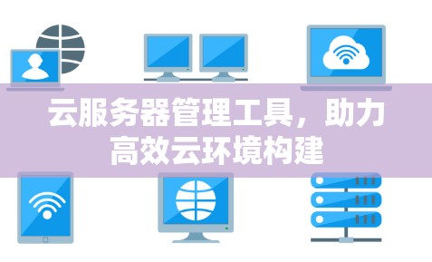 云服务器管理工具，助力高效云环境构建