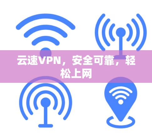 云速VPN,安全可靠,轻松上网