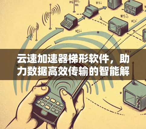 云速加速器梯形软件，助力数据高效传输的智能解决方案