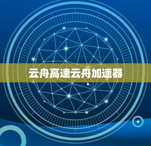 云舟高速云舟加速器