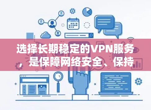 选择长期稳定的VPN服务,是保障网络安全、保持通信畅通的关键。以下是一些推荐的长期稳定VPN服务,涵盖多个需求场景 选择长期稳定的VPN服务,是保障网络安全、保持通信畅通的关键。以下是一些推荐的长期稳定VPN服务,涵盖多个需求场景