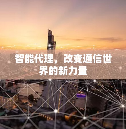 智能代理，改变通信世界的新力量