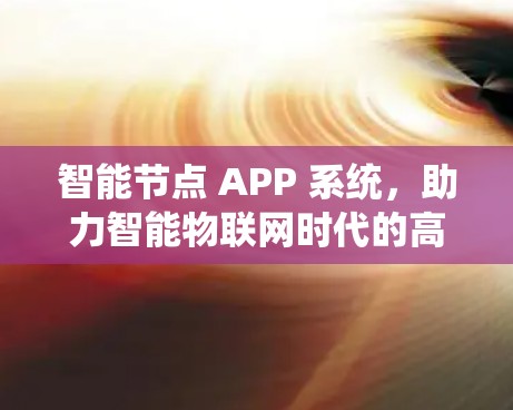 智能节点 APP 系统，助力智能物联网时代的高效解决方案