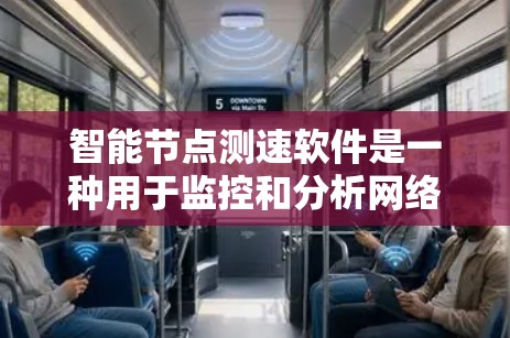 智能节点测速软件是一种用于监控和分析网络节点流量的工具，帮助用户优化网络性能。以下是对其的详细总结