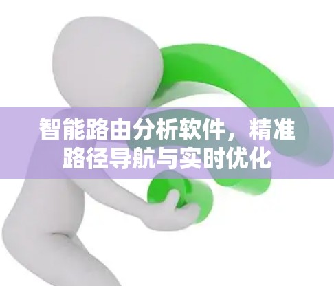 智能路由分析软件,精准路径导航与实时优化 智能路由分析软件,精准路径导航与实时优化