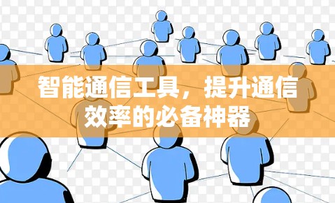 智能通信工具,提升通信效率的必备神器 智能通信工具,提升通信效率的必备神器