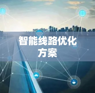 智能线路优化方案 智能线路优化方案