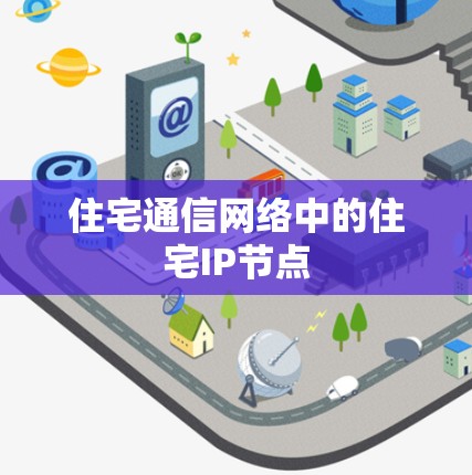 住宅通信网络中的住宅IP节点 住宅通信网络中的住宅IP节点