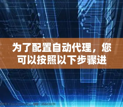 为了配置自动代理,您可以按照以下步骤进行 为了配置自动代理,您可以按照以下步骤进行