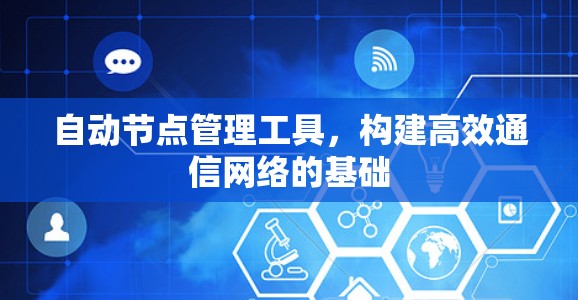自动节点管理工具，构建高效通信网络的基础