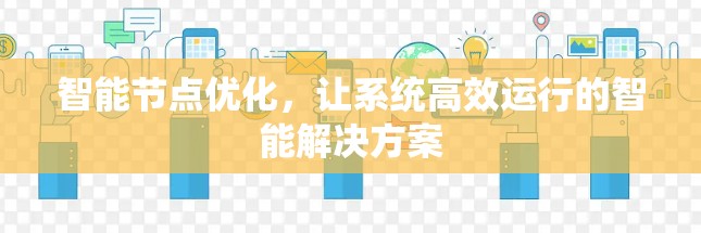 智能节点优化,让系统高效运行的智能解决方案 智能节点优化,让系统高效运行的智能解决方案