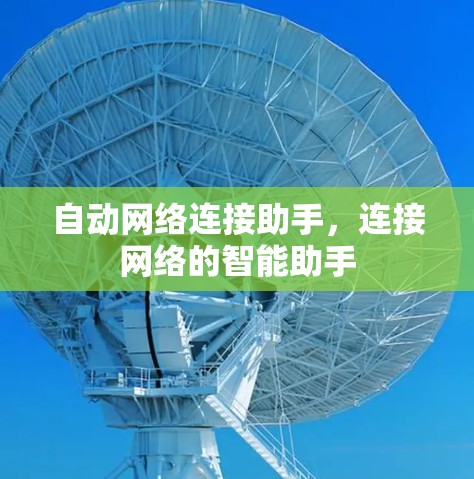 自动网络连接助手,连接网络的智能助手 自动网络连接助手,连接网络的智能助手