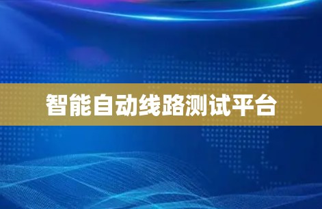 智能自动线路测试平台 智能自动线路测试平台