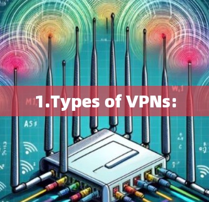 1.Types of VPNs:
