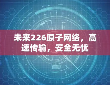 未来226原子网络，高速传输，安全无忧