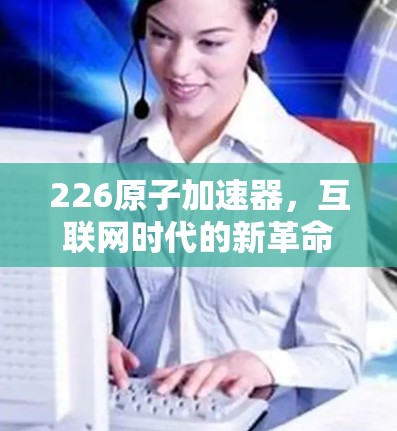 226原子加速器,互联网时代的新革命 226原子加速器,互联网时代的新革命
