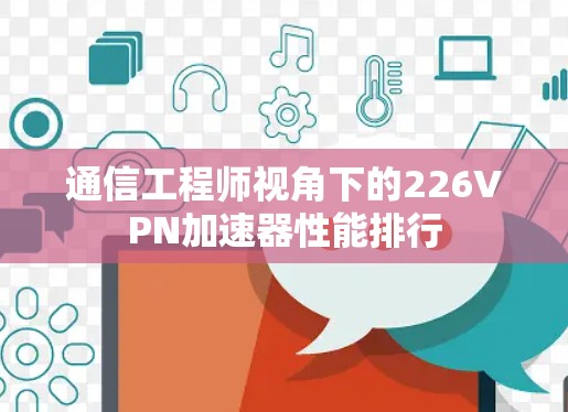 通信工程师视角下的226VPN加速器性能排行