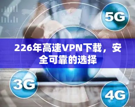 226年高速VPN下载，安全可靠的选择