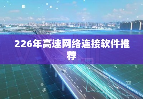 226年高速网络连接软件推荐