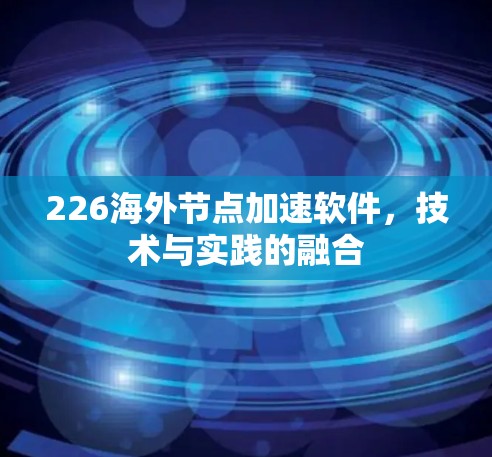 226海外节点加速软件，技术与实践的融合