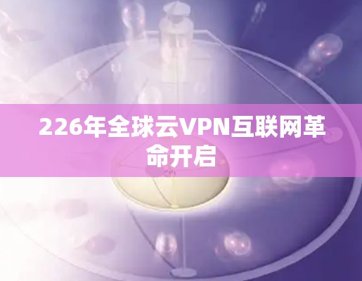 226年全球云VPN互联网革命开启