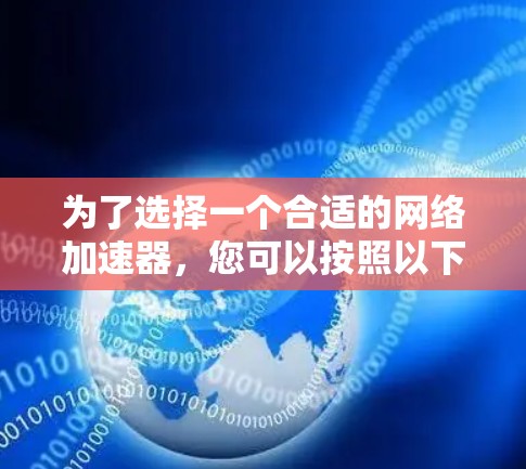 为了选择一个合适的网络加速器，您可以按照以下步骤进行