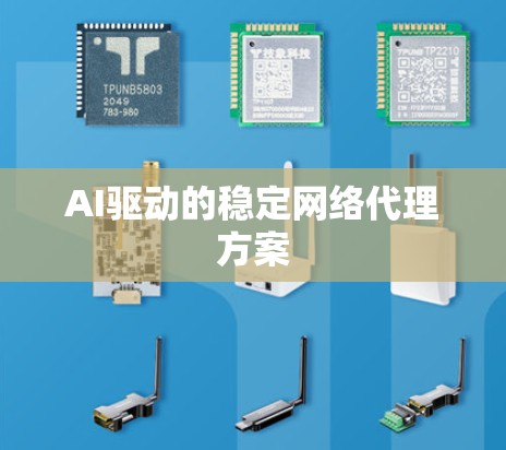 AI驱动的稳定网络代理方案 AI驱动的稳定网络代理方案