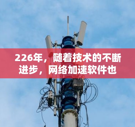 226年，随着技术的不断进步，网络加速软件也在不断优化和更新。以下是226年最新网络加速软件的推荐